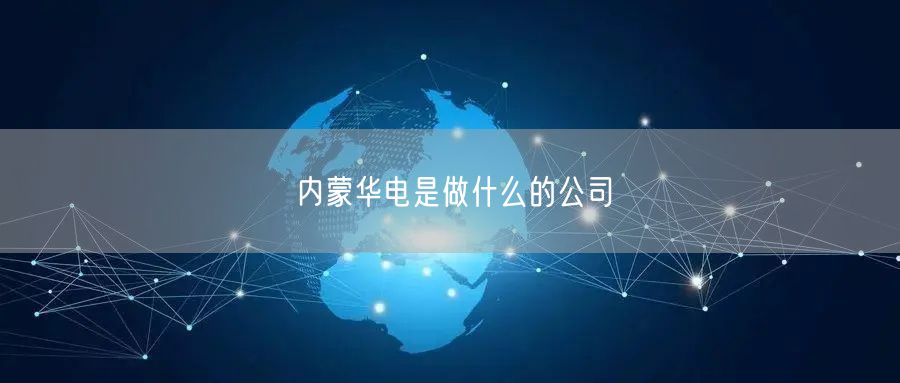 内蒙华电是做什么的公司