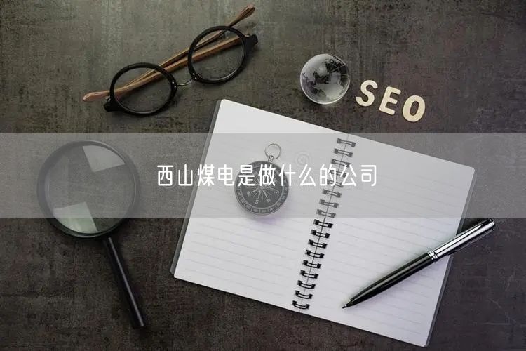 西山煤电是做什么的公司
