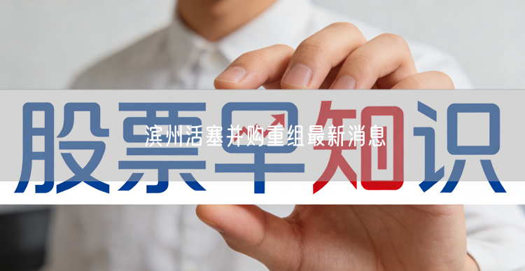 滨州活塞并购重组最新消息