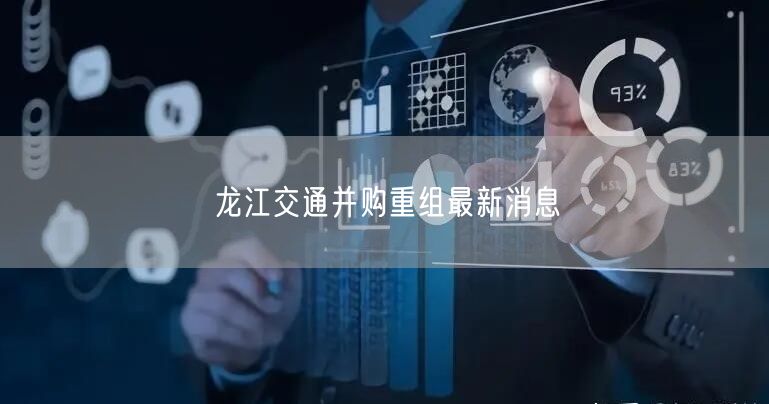 龙江交通并购重组最新消息
