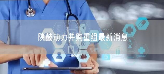 陕鼓动力并购重组最新消息