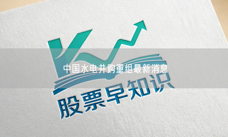 中国水电并购重组最新消息