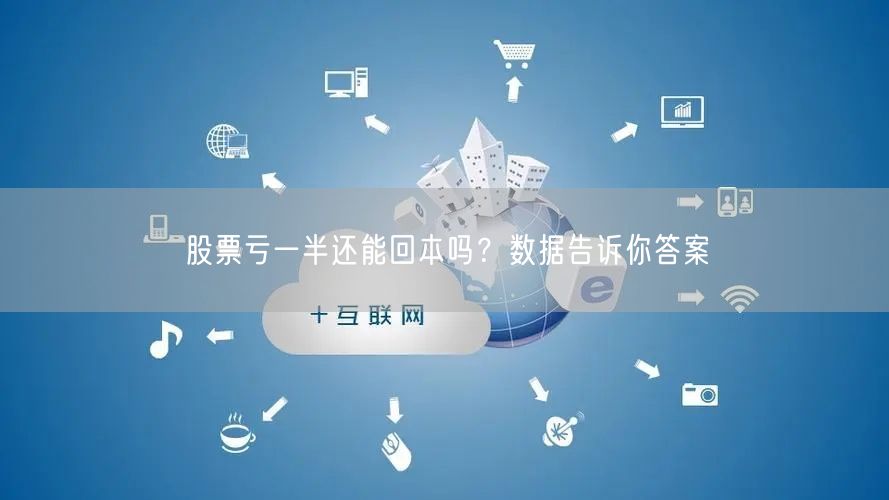 股票亏一半还能回本吗？数据告诉你答案