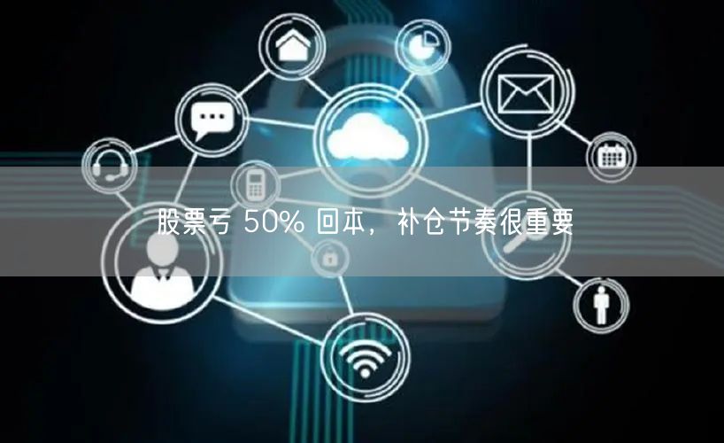 股票亏 50% 回本,补仓节奏很重要