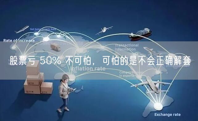 股票亏 50% 不可怕,可怕的是不会正确解套