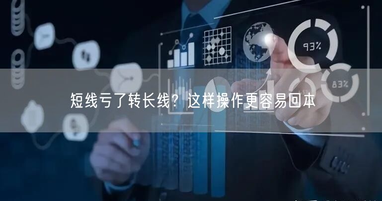短线亏了转长线?这样操作更容易回本