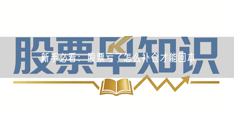 新手必看：股票亏了怎么补仓才能回本