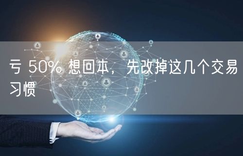 亏 50% 想回本，先改掉这几个交易习惯