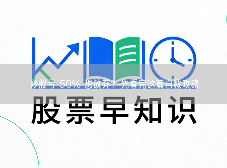 炒股亏 50% 想放弃?先看完这篇自救攻略
